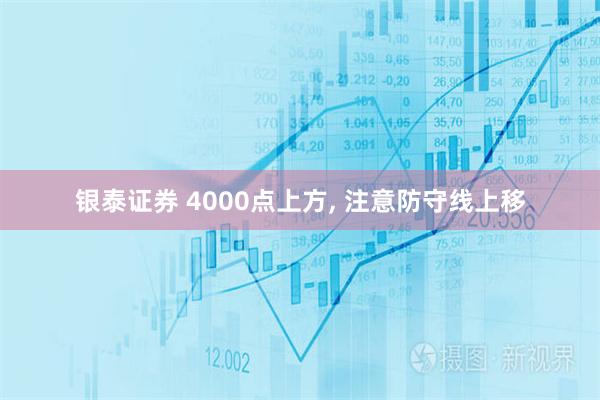 银泰证券 4000点上方, 注意防守线上移