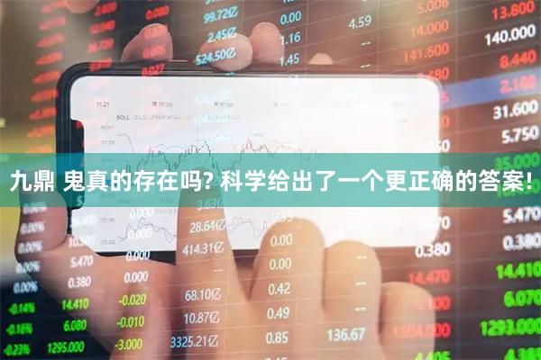 九鼎 鬼真的存在吗? 科学给出了一个更正确的答案!